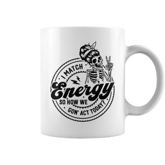 I Match Energy So How We Gon' Act Today Skull Positive Quote Coffee Mug | Mazezy UK