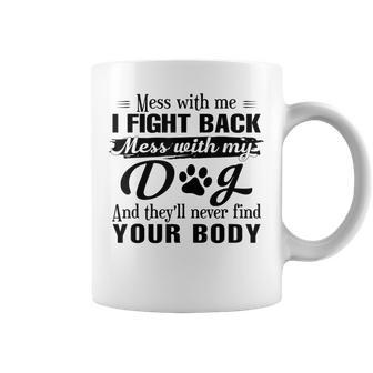 Mess With Me I Fight Back Mess With My Dog And They’Ll Never Coffee Mug - Seseable