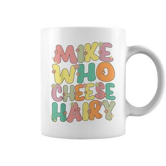 Mike Who Cheese Hairy Meme Sarcastic Humour Joke Coffee Mug | Mazezy