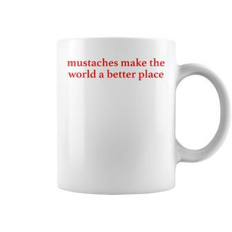 Mustaches Make The World A Better Place Funny Mustache Lover Coffee Mug | Mazezy