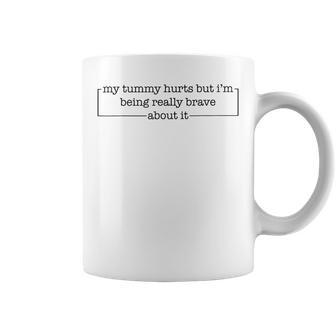 My Tummy Hurts But Im Being Really Brave About It Coffee Mug - Seseable