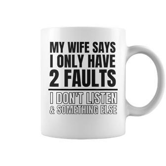 My Wife Says I Only Have 2 Faults Funny Coffee Mug - Seseable