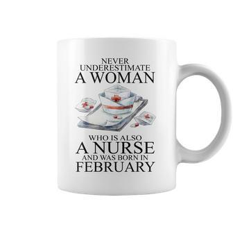 Never Underestimate A Woman Who Is A Nurse Born In February Coffee Mug - Seseable