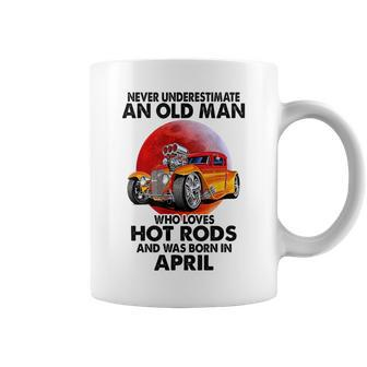 Never Underestimate An Old April Man Who Loves Hot Rods Coffee Mug - Seseable