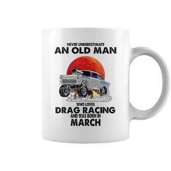 Never Underestimate An Old Man Drag Racing Born In March Coffee Mug - Seseable