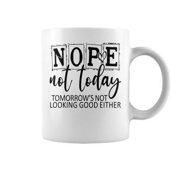 Nope Not Today Tomorrows Not Looking Good Either Funny Coffee Mug | Mazezy