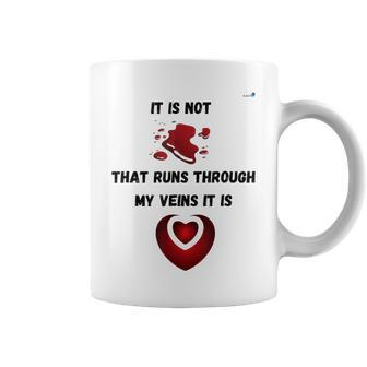 It Is Not Blood That Runs Through My Veins It Is Love Coffee Mug - Seseable