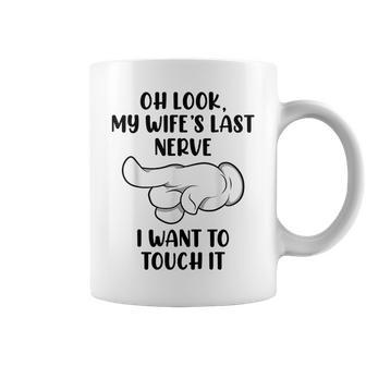 Oh Look My Wifes Last Nerve I Want To Touch It Funny Saying Coffee Mug | Mazezy