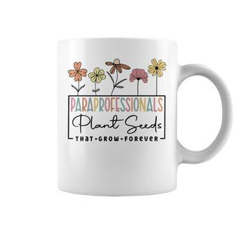 Paraprofessionals Plant Seeds That Grow Forever Sped Para Plant Lover Funny Gifts Coffee Mug | Mazezy