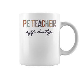Pe Physical Education Teacher Off Duty Last Day Of School Coffee Mug | Mazezy