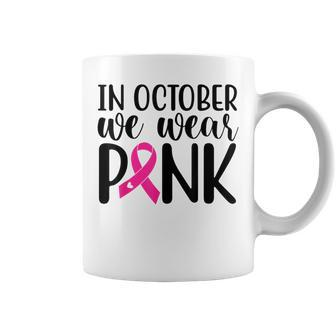 Pink In October We Wear Pink Breast Cancer Awareness Support Coffee Mug - Seseable