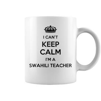 Profession I Can't Keep Calm I'm A Swahili Teacher Coffee Mug | Mazezy