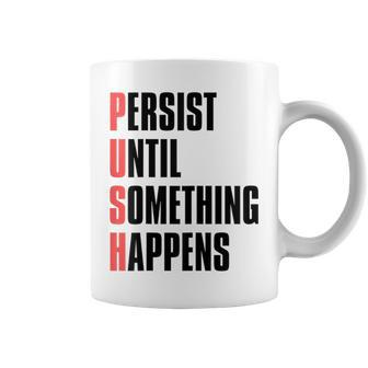 Push Persist Until Something Happens Inspirational Quote Coffee Mug | Mazezy