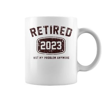 Retired 2023 Not My Problem Anymore Vintage Gift Coffee Mug | Mazezy