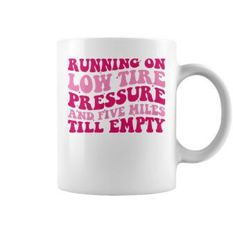 Running On Low Tire Pressure And Five Miles Till Empty Funny Running Funny Gifts Coffee Mug | Mazezy