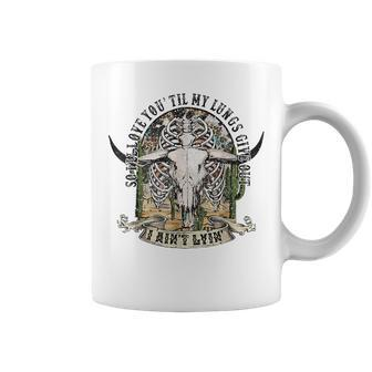So Ill Love You Till My Lungs Give Out I Aint Lyin Western Coffee Mug | Mazezy
