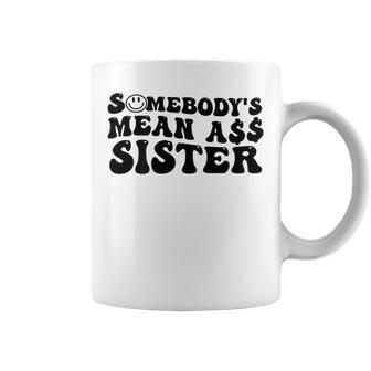 Somebodys Mean Ass Sister Funny Humor Quote Coffee Mug - Monsterry