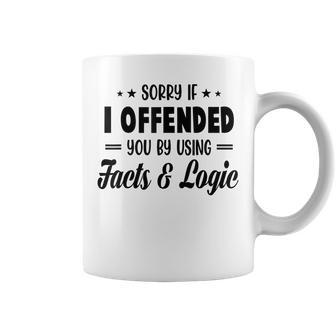 Sorry If I Offended You By Using Facts And Logic Coffee Mug | Mazezy