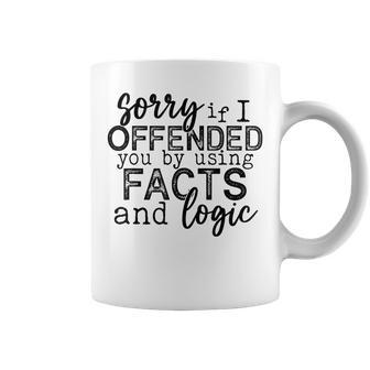 Sorry If I Offended You By Using Facts And Logic Funny Coffee Mug | Mazezy