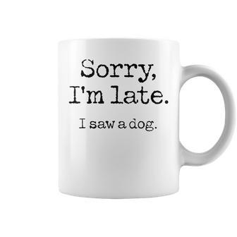 Sorry I'm Late I Saw A Dog Cute Puppy Pet Lover Dog Owner Coffee Mug - Monsterry AU