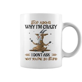 Stop Asking Why Im Crazy Funny Goat Yoga Yoga Funny Gifts Coffee Mug | Mazezy