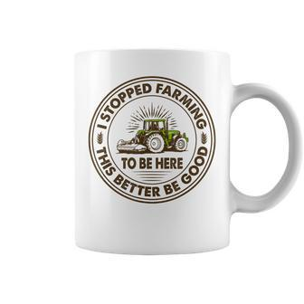 I Stopped Farming To Be Here This Better Be Good Farming Coffee Mug - Thegiftio UK