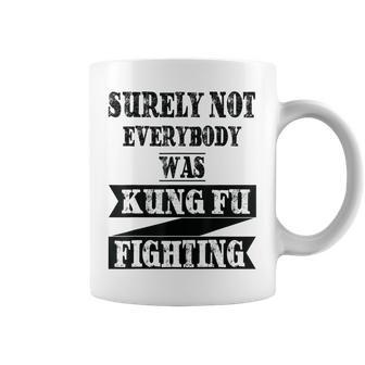 Surely Not Everybody Was Kung Fu Fighting Funny Kung Fu Funny Gifts Coffee Mug | Mazezy
