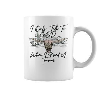 I Only Talk To God When I Need A Favor Bull Skull Western Coffee Mug - Monsterry CA