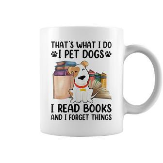 That's What I Do I Pet Dogs I Read Books And I Forget Things Coffee Mug - Seseable