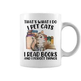 Thats What I Do I Pet Cats I Read Books And I Forget Things Coffee Mug - Seseable