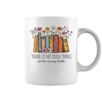 There Is No Such Thing As Too Many Books Lover Librarian Coffee Mug | Mazezy
