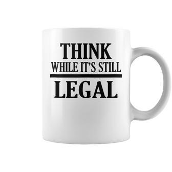 Think While Its Still Legal Statement Free Speech Coffee Mug | Mazezy