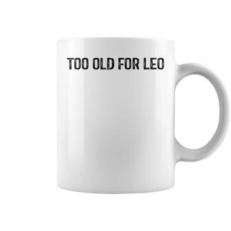 Too Old For Leo Coffee Mug | Mazezy CA