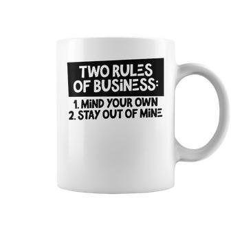 Two Rules Of Business My Your Own Stay Out Of Mine Funny Coffee Mug - Seseable