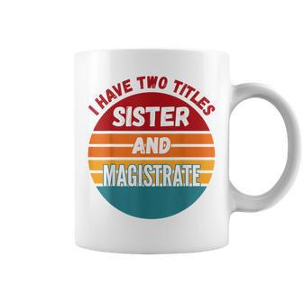 I Have Two Titles Sister And Magistrate Coffee Mug | Mazezy