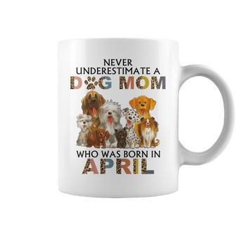 Never Underestimate A Dog Mom Who Was Born In April Coffee Mug - Seseable
