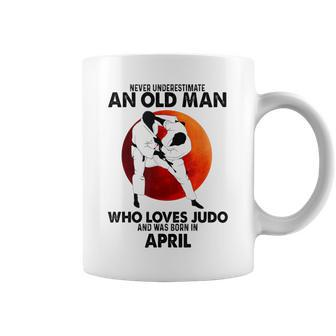 Never Underestimate An Old April Man Who Loves Judo Coffee Mug - Seseable