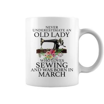 Never Underestimate An Old Lady Who Loves Sewing March Coffee Mug - Seseable