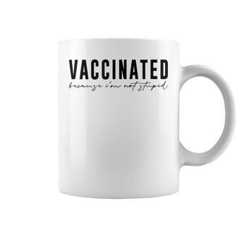 Vaccinated Vaccinated Because Im Not StupidVaccinated Coffee Mug | Mazezy