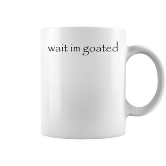 Wait I’M Goated Wait Im Goated For Men Women Coffee Mug - Seseable