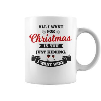 All I Want For Christmas Is You Just Kidding Wine Xmas Joke Coffee Mug | Mazezy