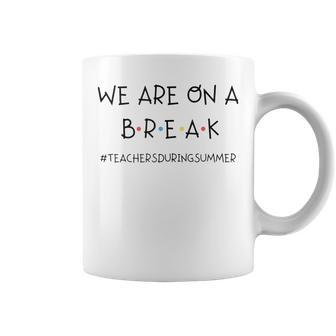We Are On A Break  Teachers During Summer Coffee Mug