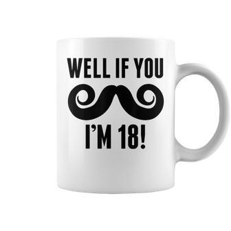 Well If You Mustache Im 18 Funny 18Th Birthday Coffee Mug | Mazezy