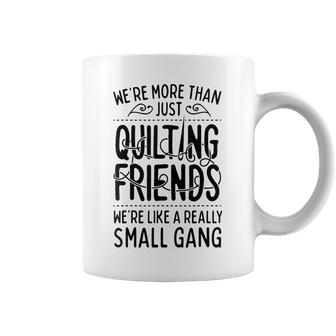 Were More Than Just Quilting Friends Funny Sewing Women Coffee Mug - Thegiftio UK