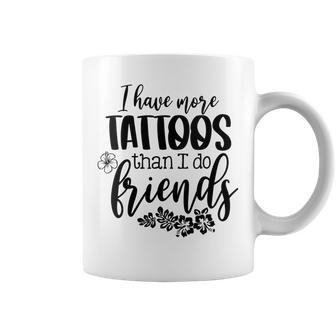 Womens I Have More Tattoos Than I Do Friends Funny Tattoo Lover Coffee Mug - Thegiftio UK