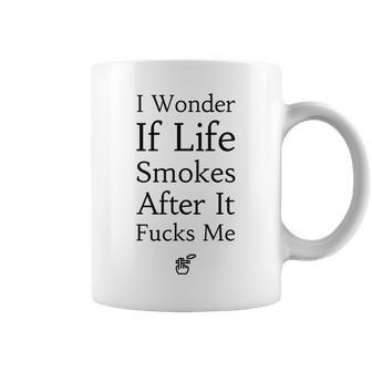 I Wonder If Life Smokes After It Fucks Me Coffee Mug | Mazezy