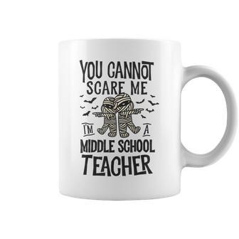 You Cannot Scare Me Im A Middle School Teacher Halloween Middle School Teacher Funny Gifts Coffee Mug | Mazezy DE