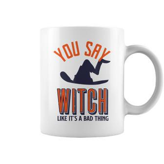 You Say Witch Like Its A Bad Thing Funny Wicked Halloween Halloween Funny Gifts Coffee Mug | Mazezy