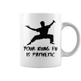 Your Kung Fu Is Pathetic Funny Kung Fu Movie Kung Fu Funny Gifts Coffee Mug | Mazezy UK