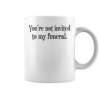 Youre Not Invited To My Funeral Funny Sarcasm Vintage Sarcasm Funny Gifts Coffee Mug | Mazezy